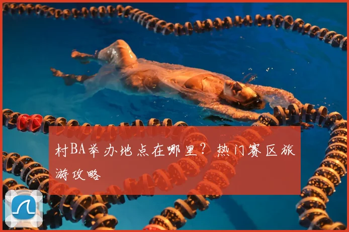 村BA举办地点在哪里？热门赛区旅游攻略