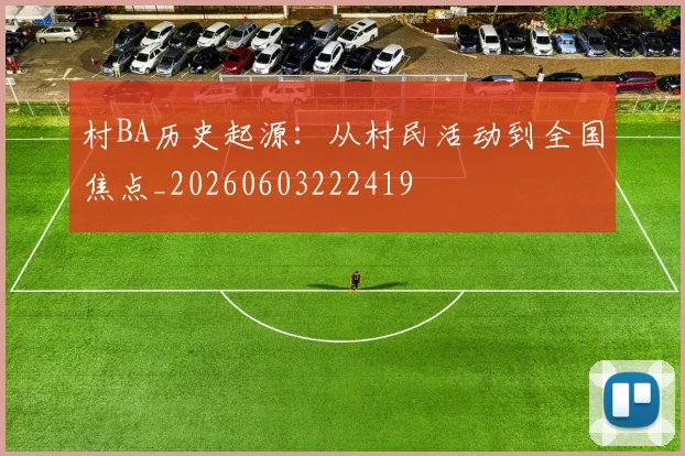 村BA历史起源：从村民活动到全国焦点_20260603222419